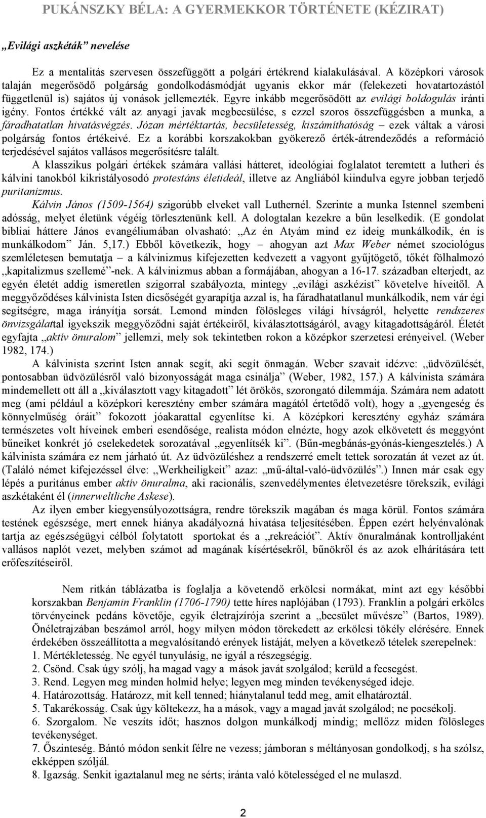 Egyre inkább megerősödött az evilági boldogulás iránti igény. Fontos értékké vált az anyagi javak megbecsülése, s ezzel szoros összefüggésben a munka, a fáradhatatlan hivatásvégzés.