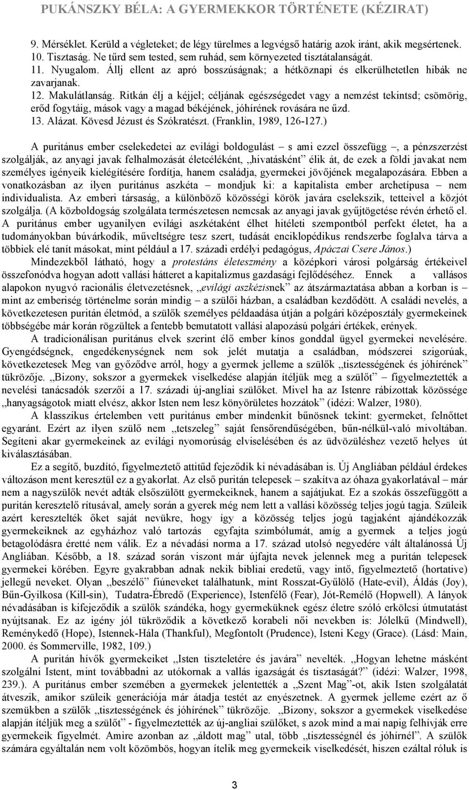 Ritkán élj a kéjjel; céljának egészségedet vagy a nemzést tekintsd; csömörig, erőd fogytáig, mások vagy a magad békéjének, jóhírének rovására ne űzd. 13. Alázat. Kövesd Jézust és Szókratészt.