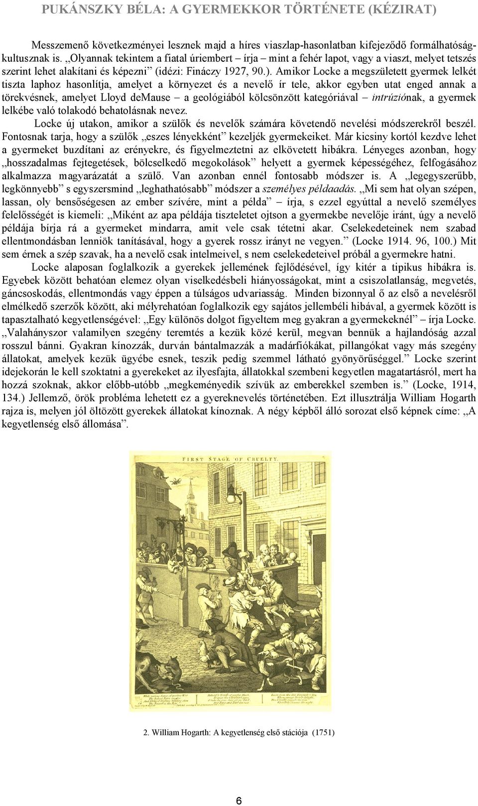 Amikor Locke a megszületett gyermek lelkét tiszta laphoz hasonlítja, amelyet a környezet és a nevelő ír tele, akkor egyben utat enged annak a törekvésnek, amelyet Lloyd demause a geológiából