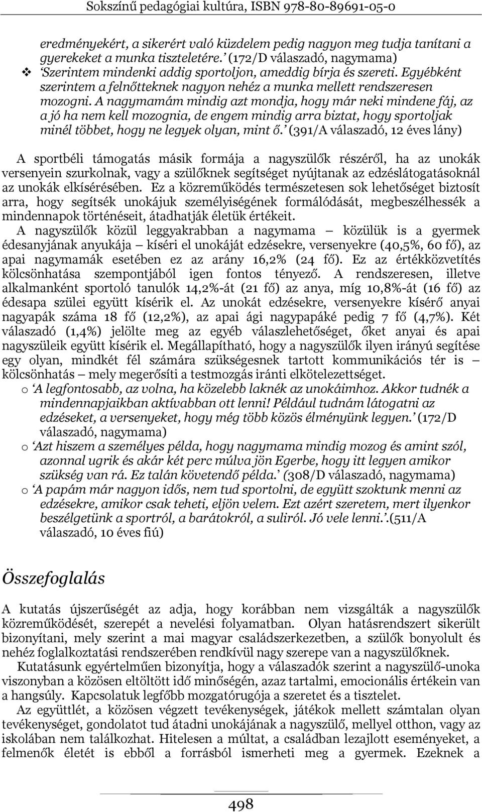 A nagymamám mindig azt mondja, hogy már neki mindene fáj, az a jó ha nem kell mozognia, de engem mindig arra biztat, hogy sportoljak minél többet, hogy ne legyek olyan, mint ő.