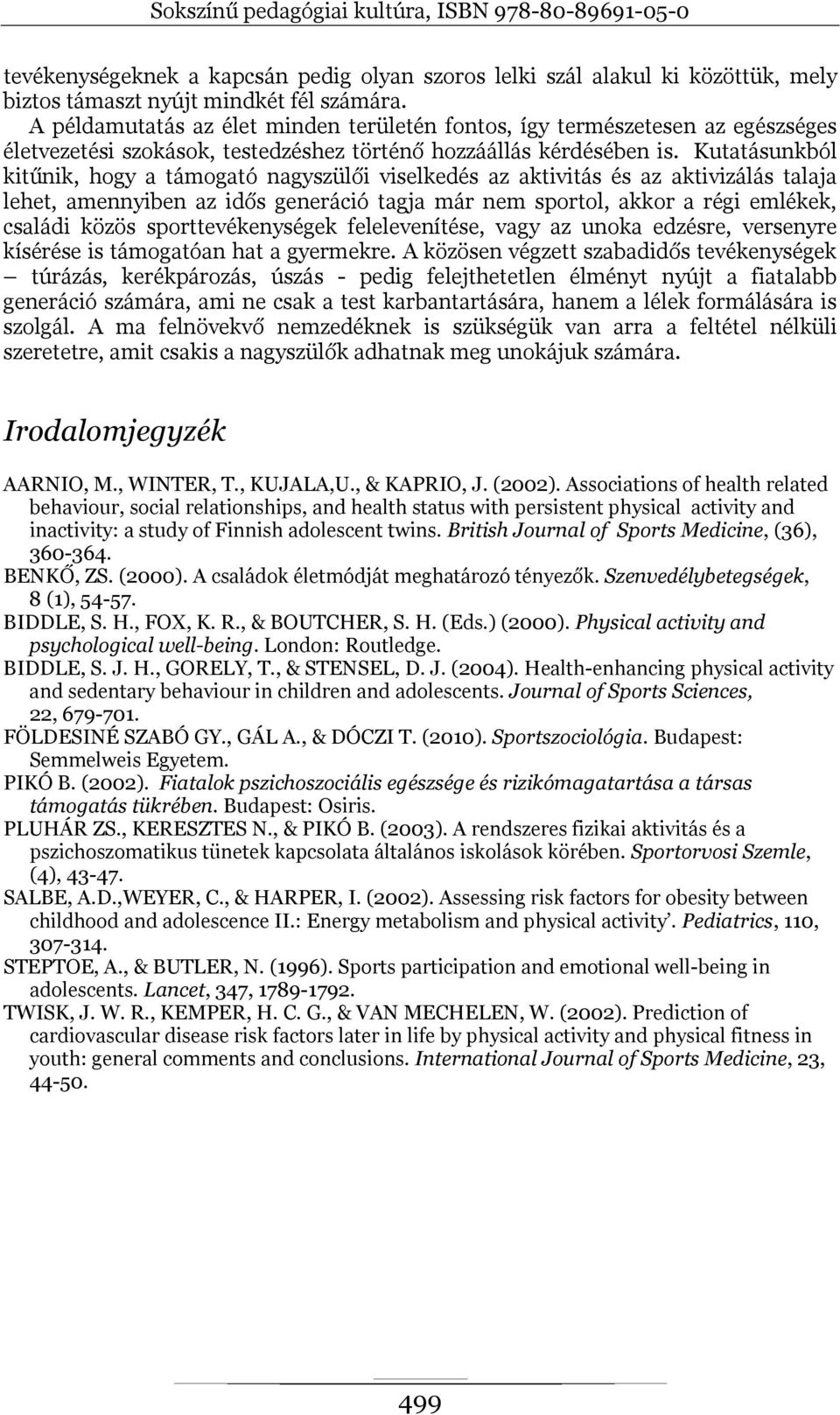 Kutatásunkból kitűnik, hogy a támogató nagyszülői viselkedés az aktivitás és az aktivizálás talaja lehet, amennyiben az idős generáció tagja már nem sportol, akkor a régi emlékek, családi közös