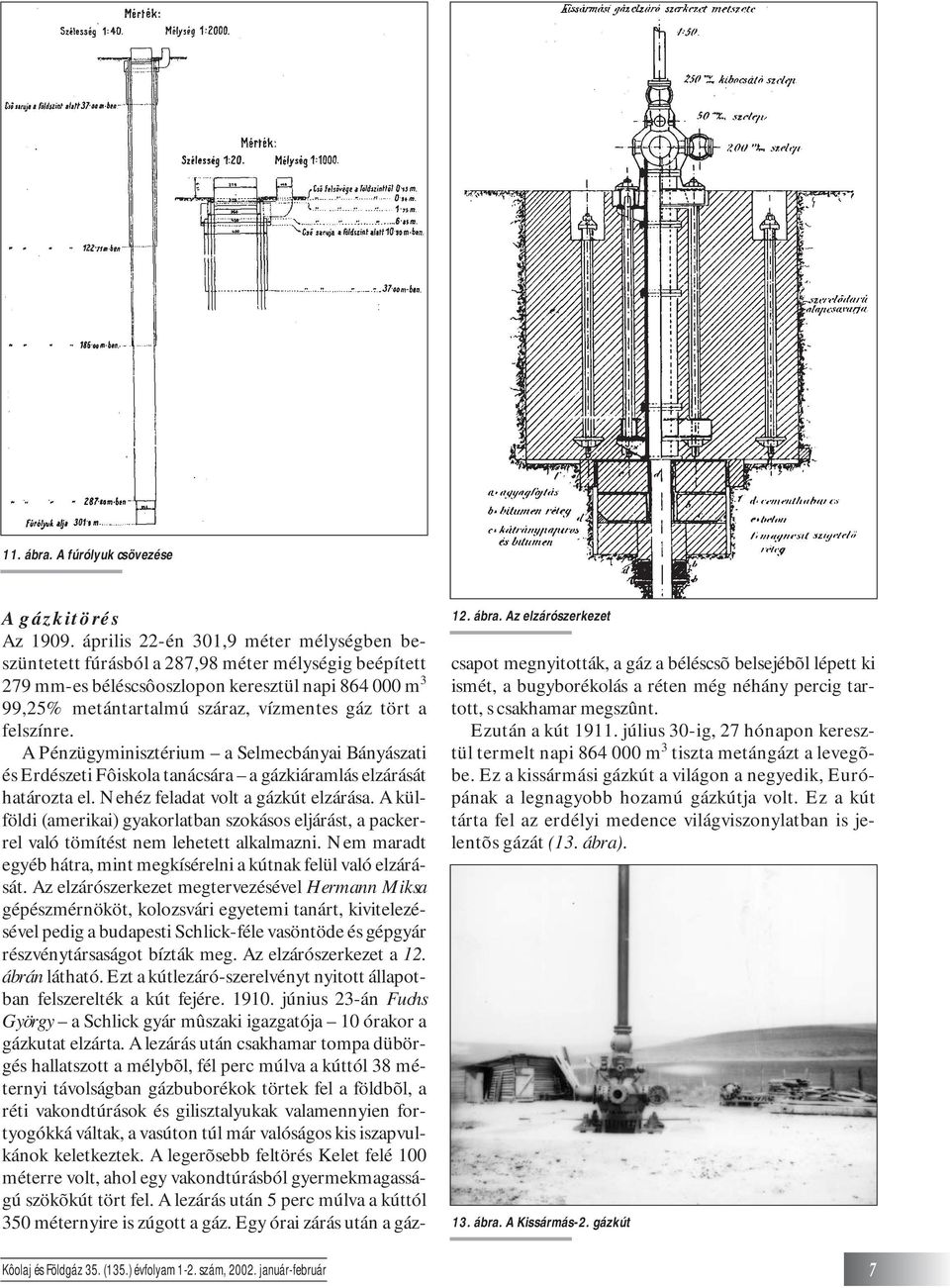 felszínre. A Pénzügyminisztérium a Selmecbányai Bányászati és Erdészeti Fôiskola tanácsára a gázkiáramlás elzárását határozta el. Nehéz feladat volt a gázkút elzárása.