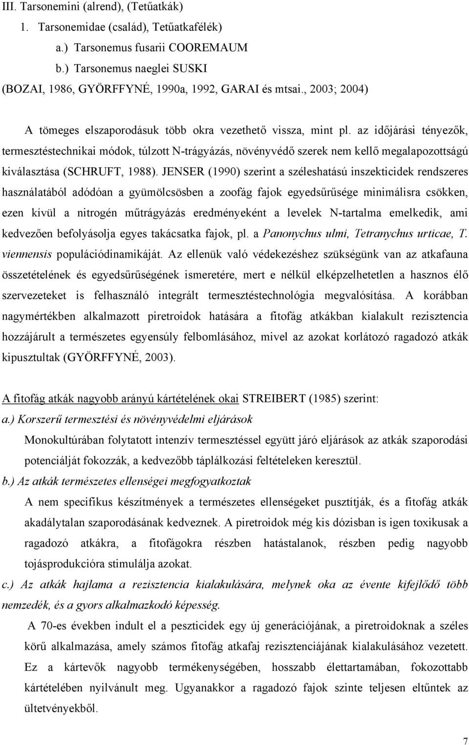 az időjárási tényezők, termesztéstechnikai módok, túlzott N-trágyázás, növényvédő szerek nem kellő megalapozottságú kiválasztása (SCHRUFT, 1988).