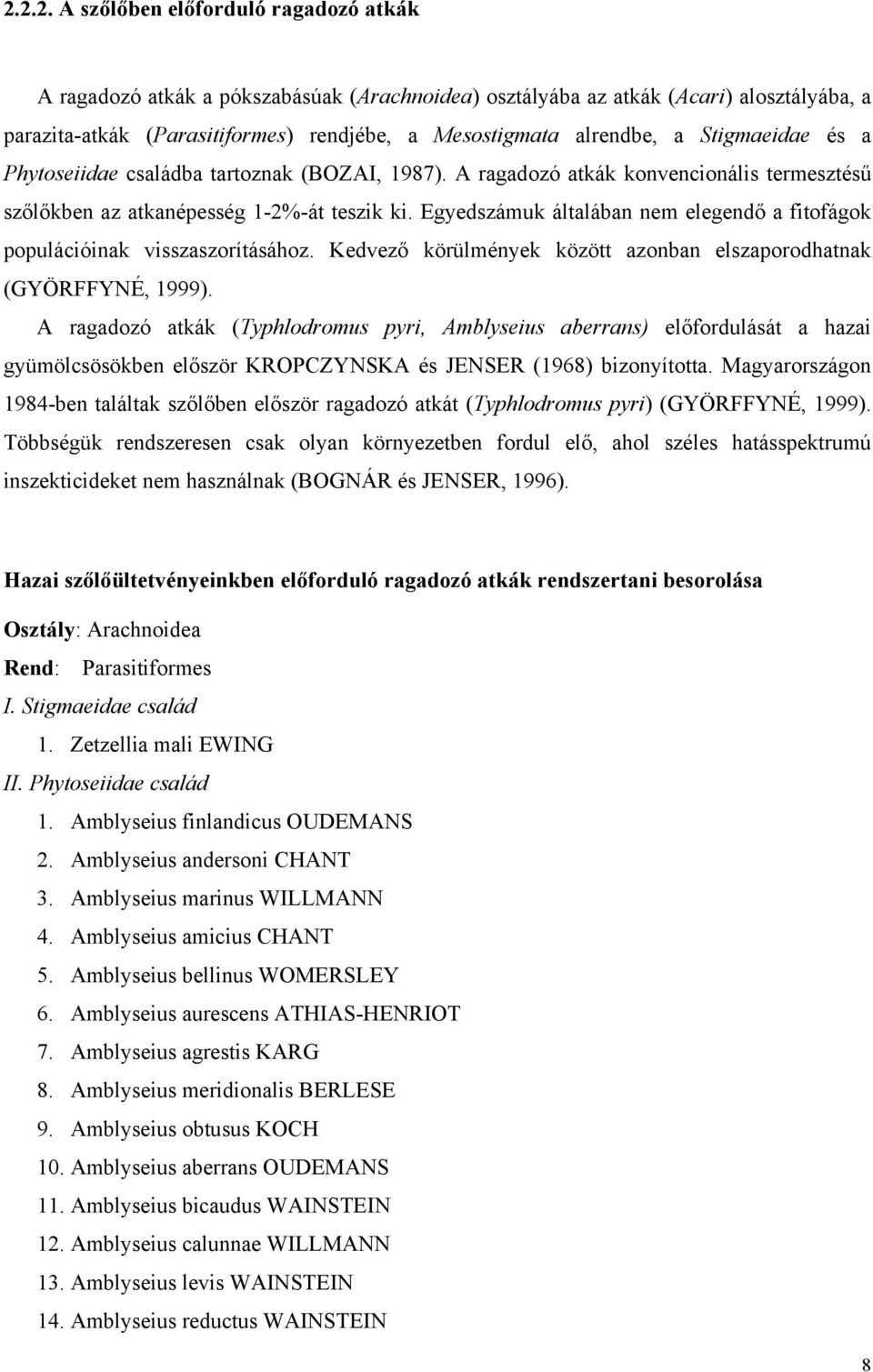 Egyedszámuk általában nem elegendő a fitofágok populációinak visszaszorításához. Kedvező körülmények között azonban elszaporodhatnak (GYÖRFFYNÉ, 1999).