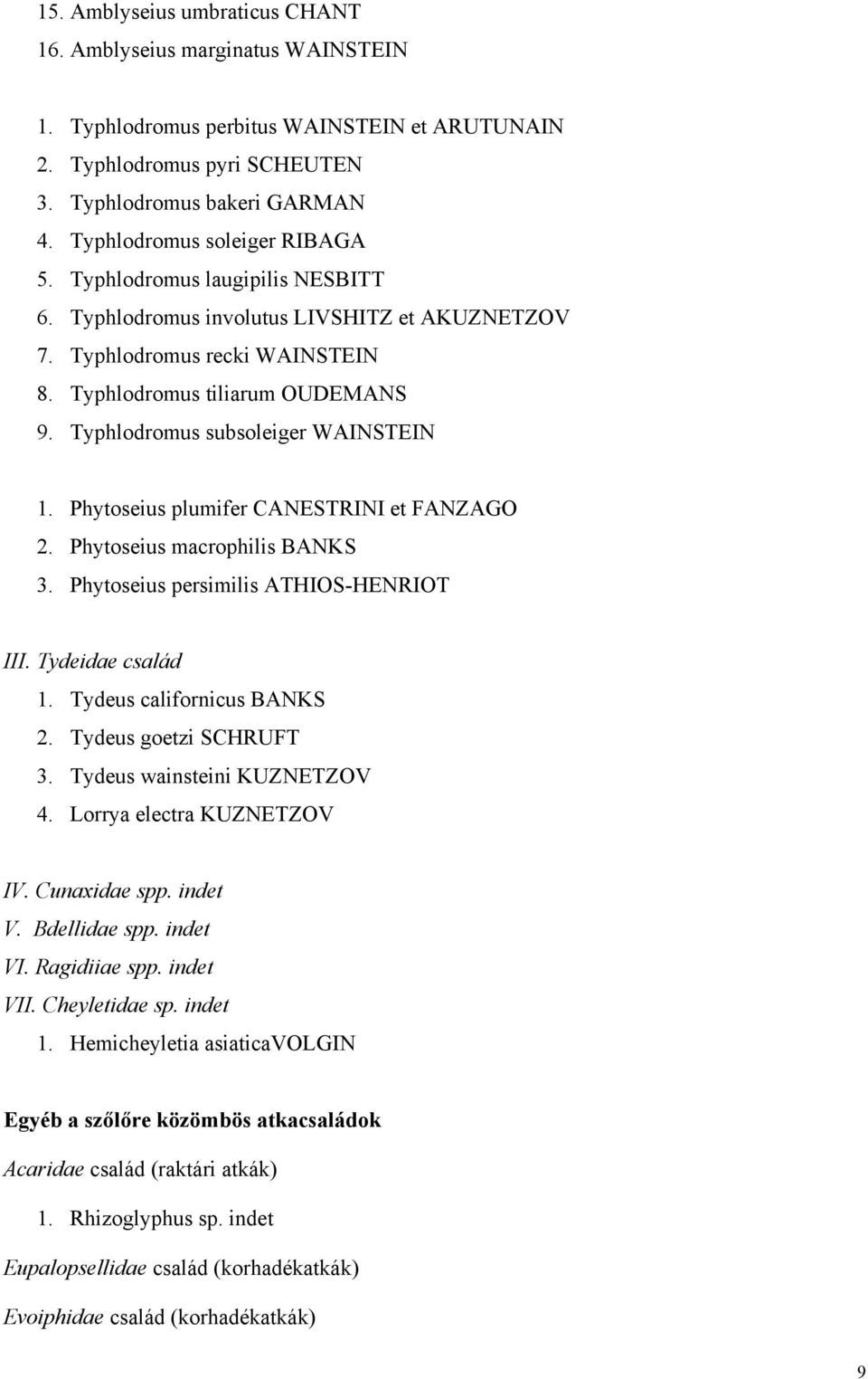 Typhlodromus subsoleiger WAINSTEIN 1. Phytoseius plumifer CANESTRINI et FANZAGO 2. Phytoseius macrophilis BANKS 3. Phytoseius persimilis ATHIOS-HENRIOT III. Tydeidae család 1.
