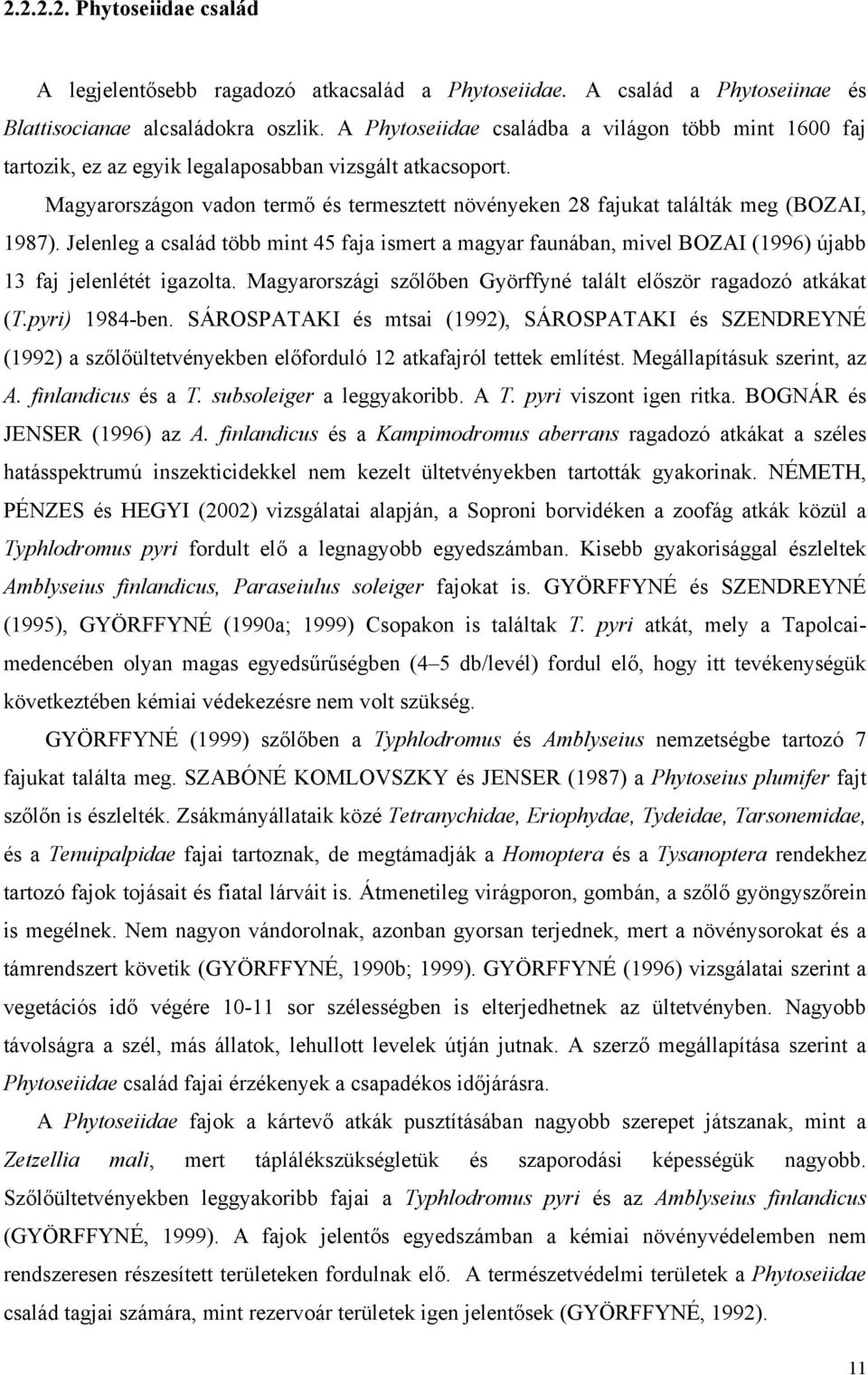 Magyarországon vadon termő és termesztett növényeken 28 fajukat találták meg (BOZAI, 1987).