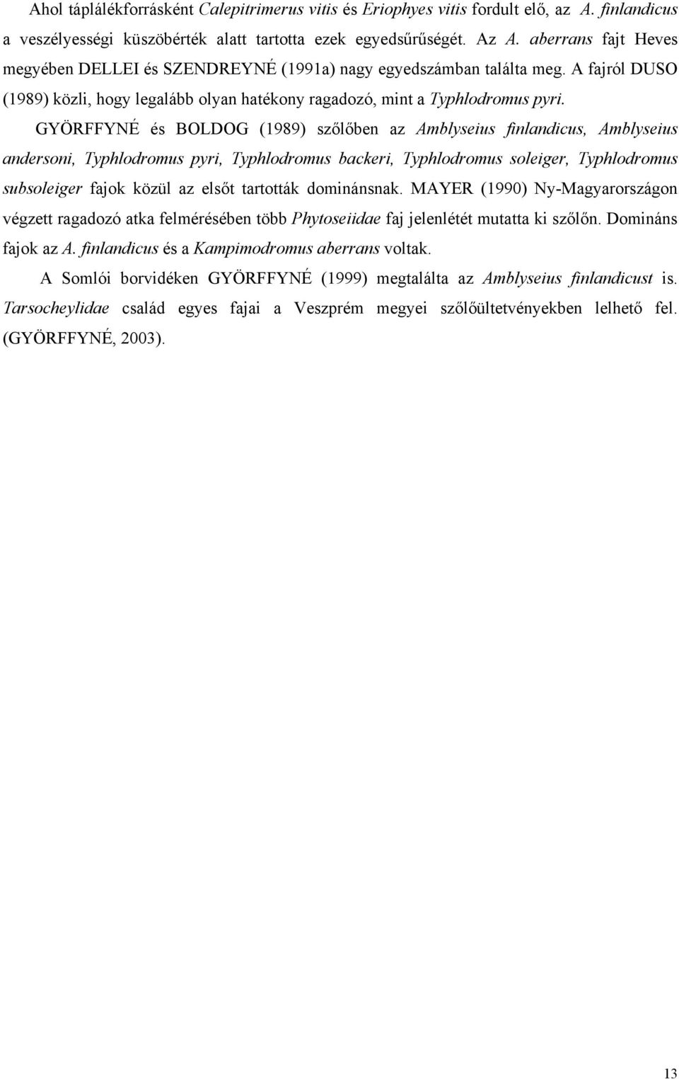 GYÖRFFYNÉ és BOLDOG (1989) szőlőben az Amblyseius finlandicus, Amblyseius andersoni, Typhlodromus pyri, Typhlodromus backeri, Typhlodromus soleiger, Typhlodromus subsoleiger fajok közül az elsőt