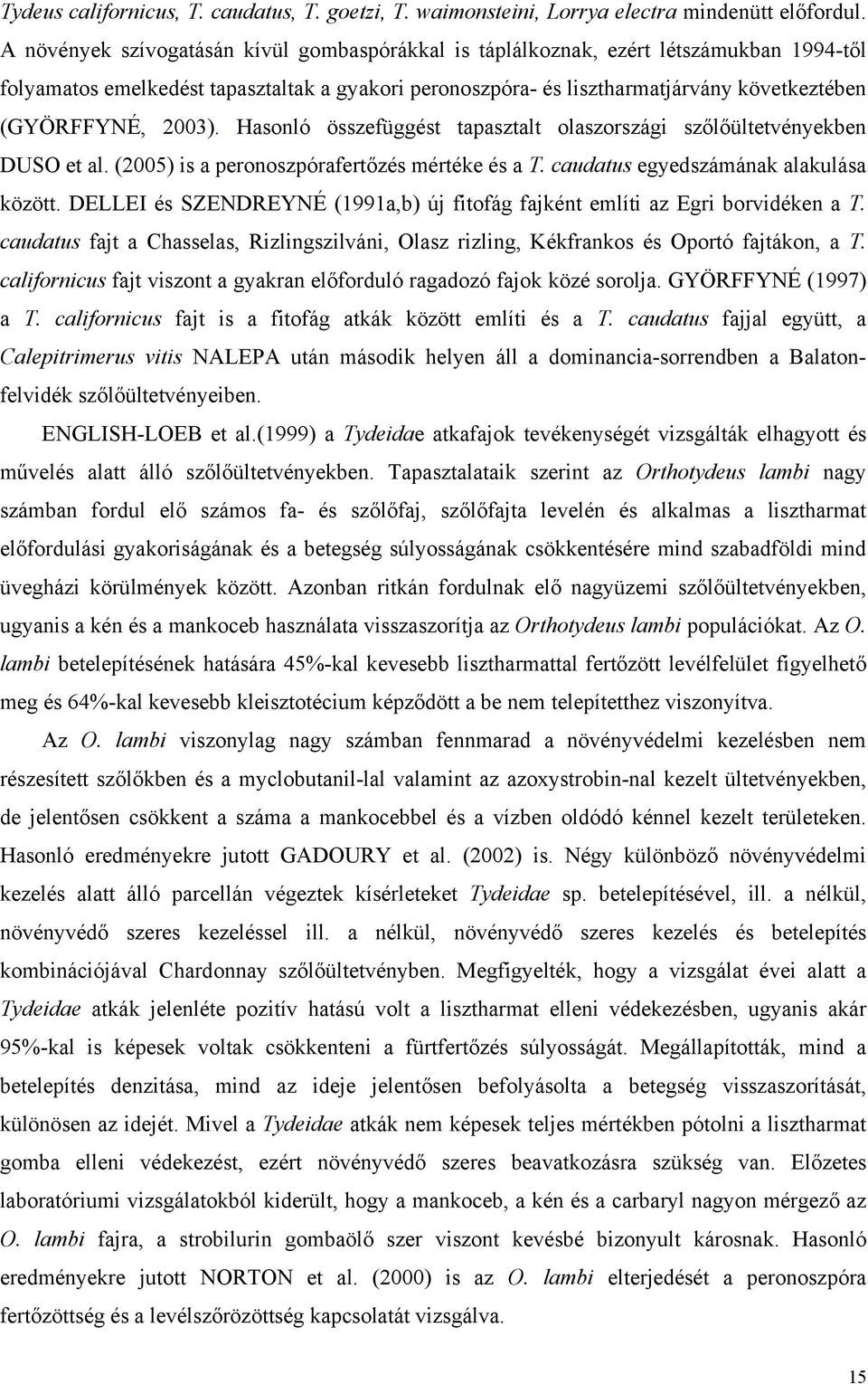 2003). Hasonló összefüggést tapasztalt olaszországi szőlőültetvényekben DUSO et al. (2005) is a peronoszpórafertőzés mértéke és a T. caudatus egyedszámának alakulása között.