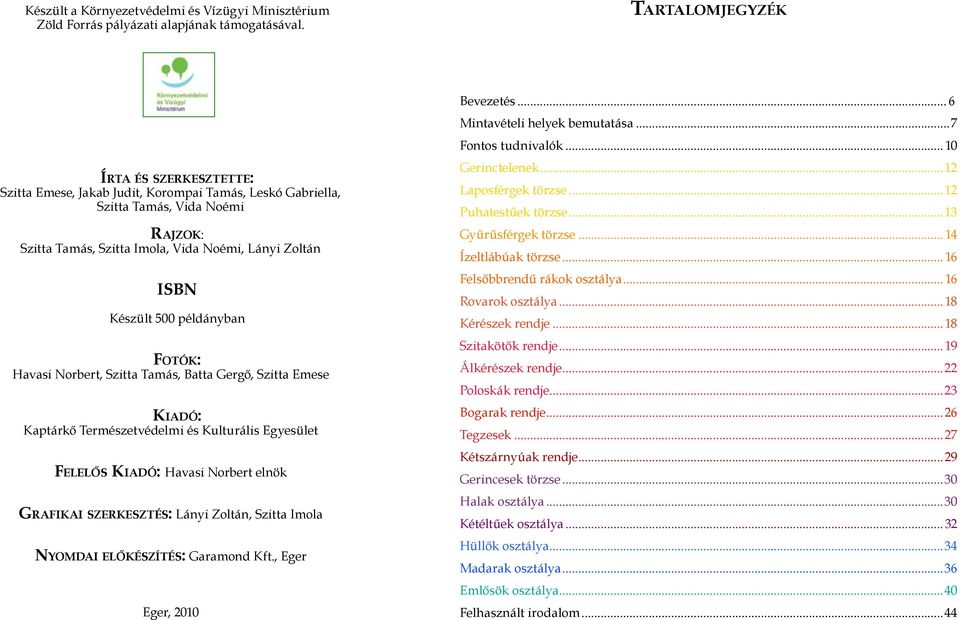 Noémi, Lányi Zoltán ISBN Készült 500 példányban Fo t ó k : Havasi Norbert, Szitta Tamás, Batta Gergő, Szitta Emese Ki a d ó: Kaptárkő Természetvédelmi és Kulturális Egyesület Fe le l ő s Ki a d ó: