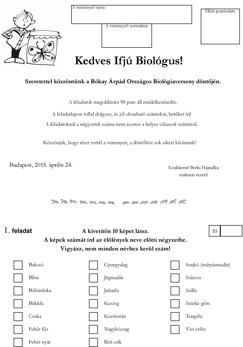 Köszönjük, hogy részt vettél a versenyen, a döntőhöz sok sikert kívánunk! Budapest, 2015. április 24. Krakkerné Berki Hajnalka szakmai vezető 1. feladat A kivetítőn 10 képet látsz.