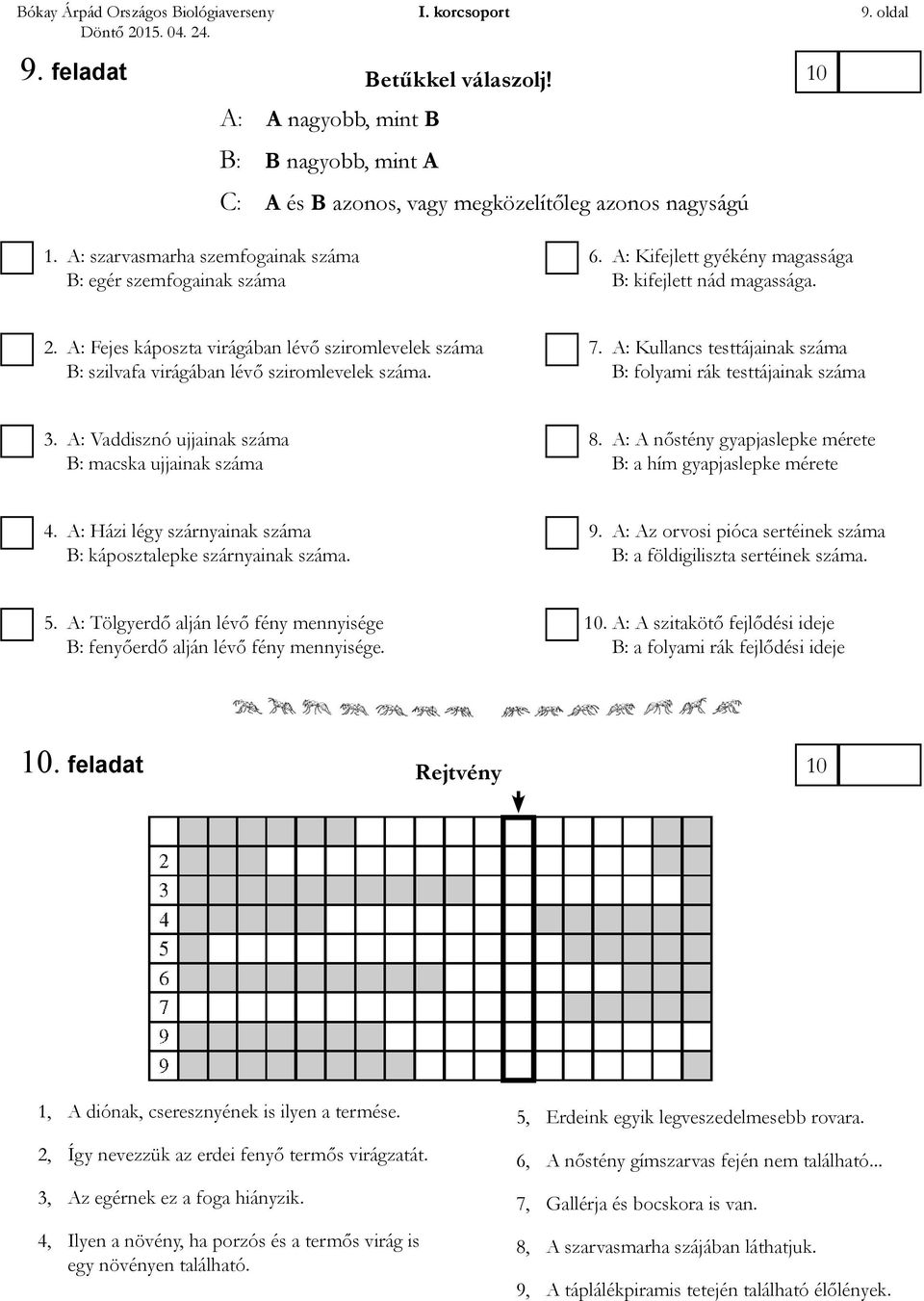 A: Fejes káposzta virágában lévő sziromlevelek száma B: szilvafa virágában lévő sziromlevelek száma. 7. A: Kullancs testtájainak száma B: folyami rák testtájainak száma 3.