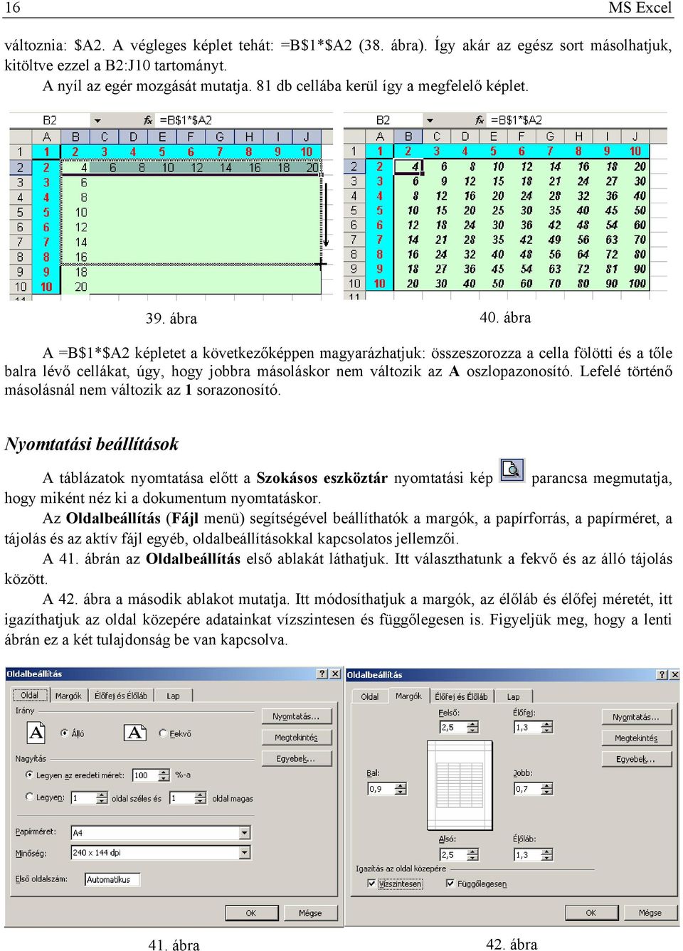 ábra A =B$1*$A2 képletet a következőképpen magyarázhatjuk: összeszorozza a cella fölötti és a tőle balra lévő cellákat, úgy, hogy jobbra másoláskor nem változik az A oszlopazonosító.