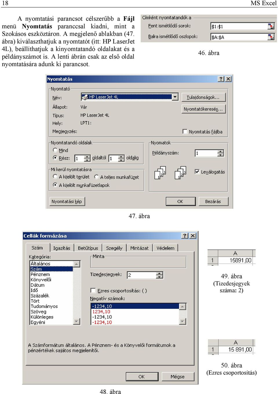 ábra) kiválaszthatjuk a nyomtatót (itt: HP LaserJet 4L), beállíthatjuk a kinyomtatandó oldalaka t és a