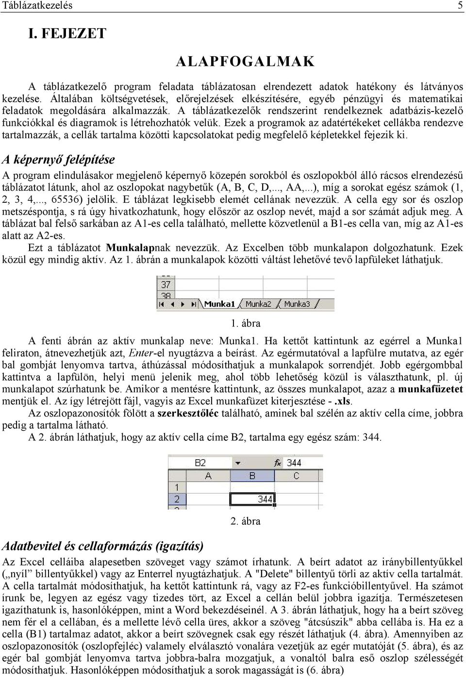 A táblázatkezelők rendszerint rendelkeznek adatbázis-kezelő funkciókkal és diagramok is létrehozhatók velük.