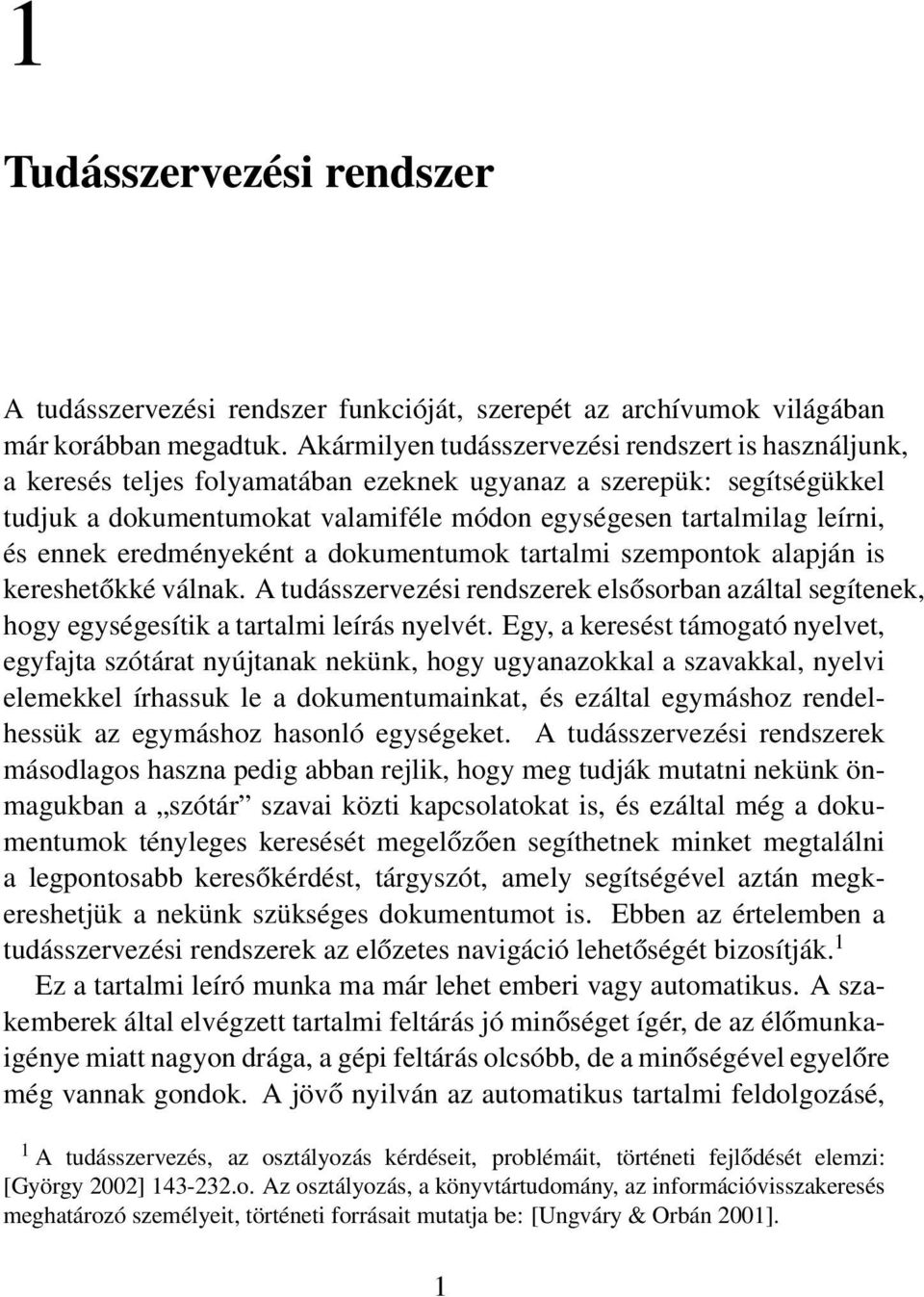 ennek eredményeként a dokumentumok tartalmi szempontok alapján is kereshetőkké válnak. A tudásszervezési rendszerek elsősorban azáltal segítenek, hogy egységesítik a tartalmi leírás nyelvét.