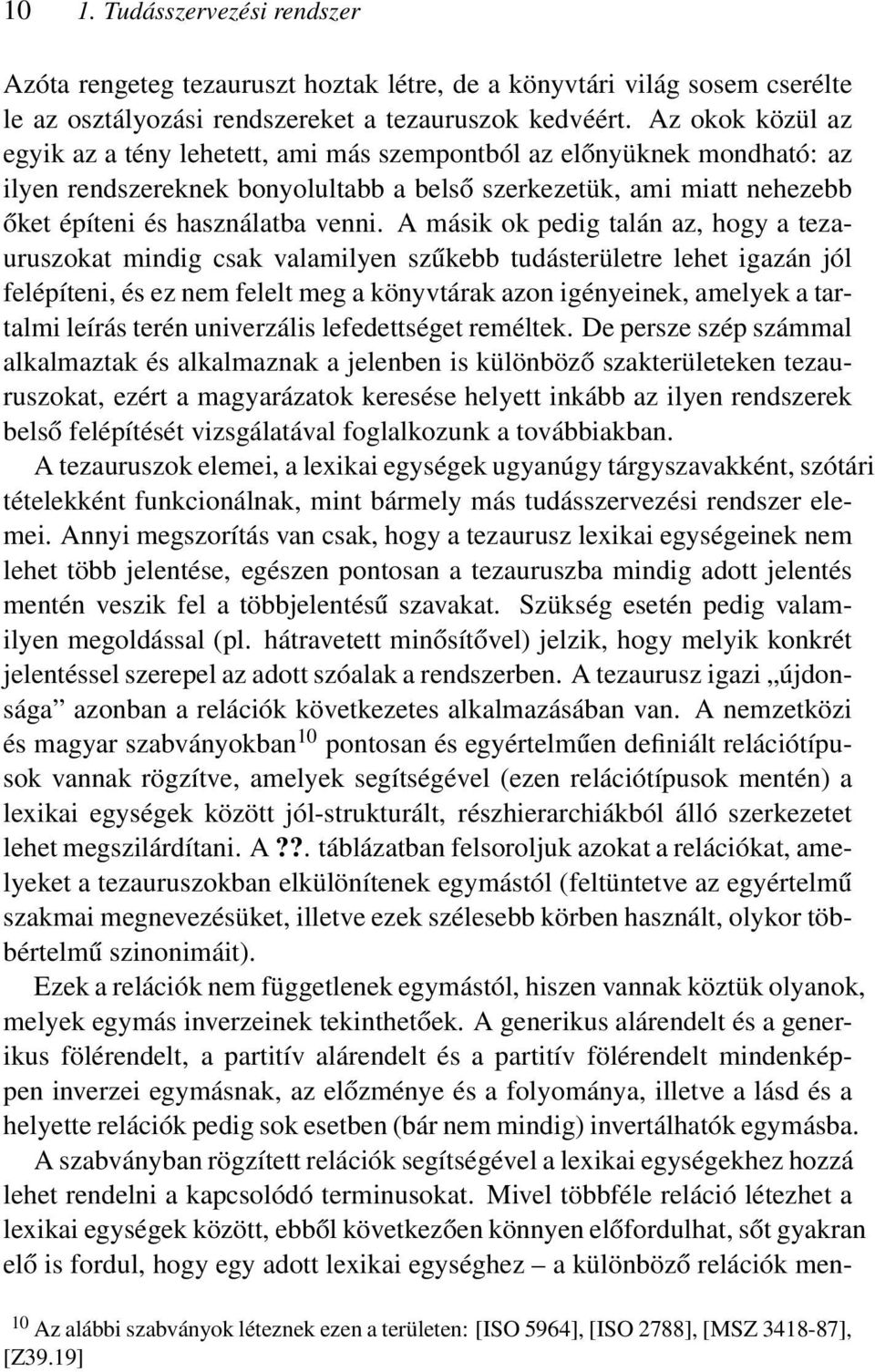 A másik ok pedig talán az, hogy a tezauruszokat mindig csak valamilyen szűkebb tudásterületre lehet igazán jól felépíteni, és ez nem felelt meg a könyvtárak azon igényeinek, amelyek a tartalmi leírás