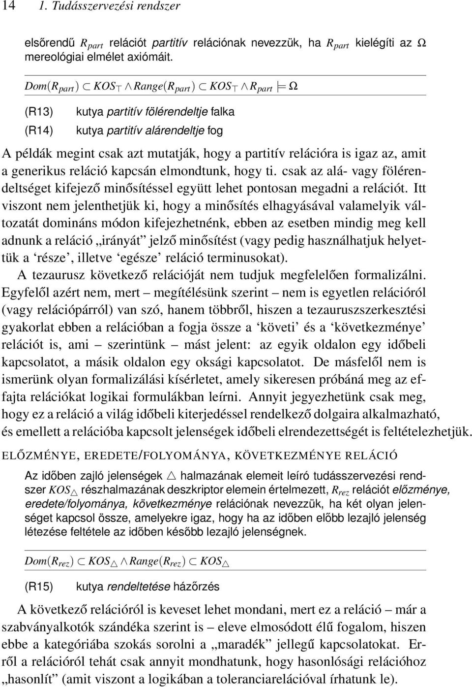 amit a generikus reláció kapcsán elmondtunk, hogy ti. csak az alá- vagy fölérendeltséget kifejező minősítéssel együtt lehet pontosan megadni a relációt.