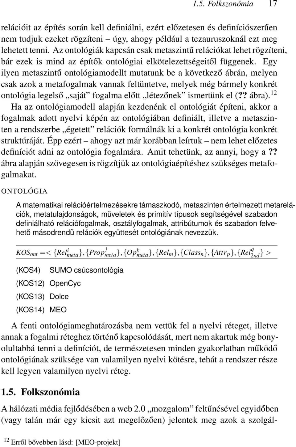 Egy ilyen metaszintű ontológiamodellt mutatunk be a következő ábrán, melyen csak azok a metafogalmak vannak feltüntetve, melyek még bármely konkrét ontológia legelső saját fogalma előtt létezőnek