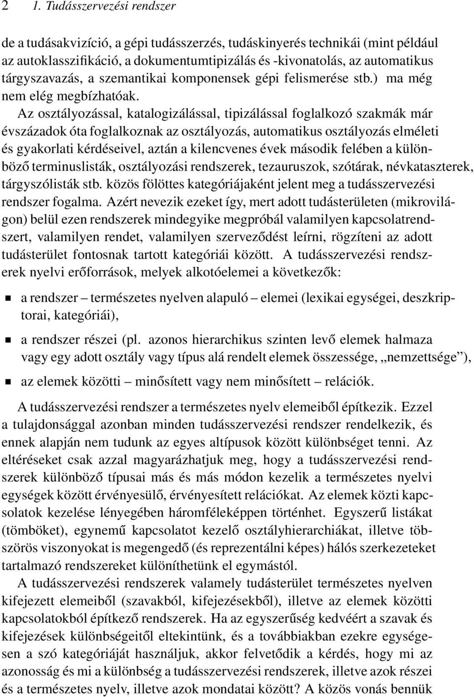 Az osztályozással, katalogizálással, tipizálással foglalkozó szakmák már évszázadok óta foglalkoznak az osztályozás, automatikus osztályozás elméleti és gyakorlati kérdéseivel, aztán a kilencvenes