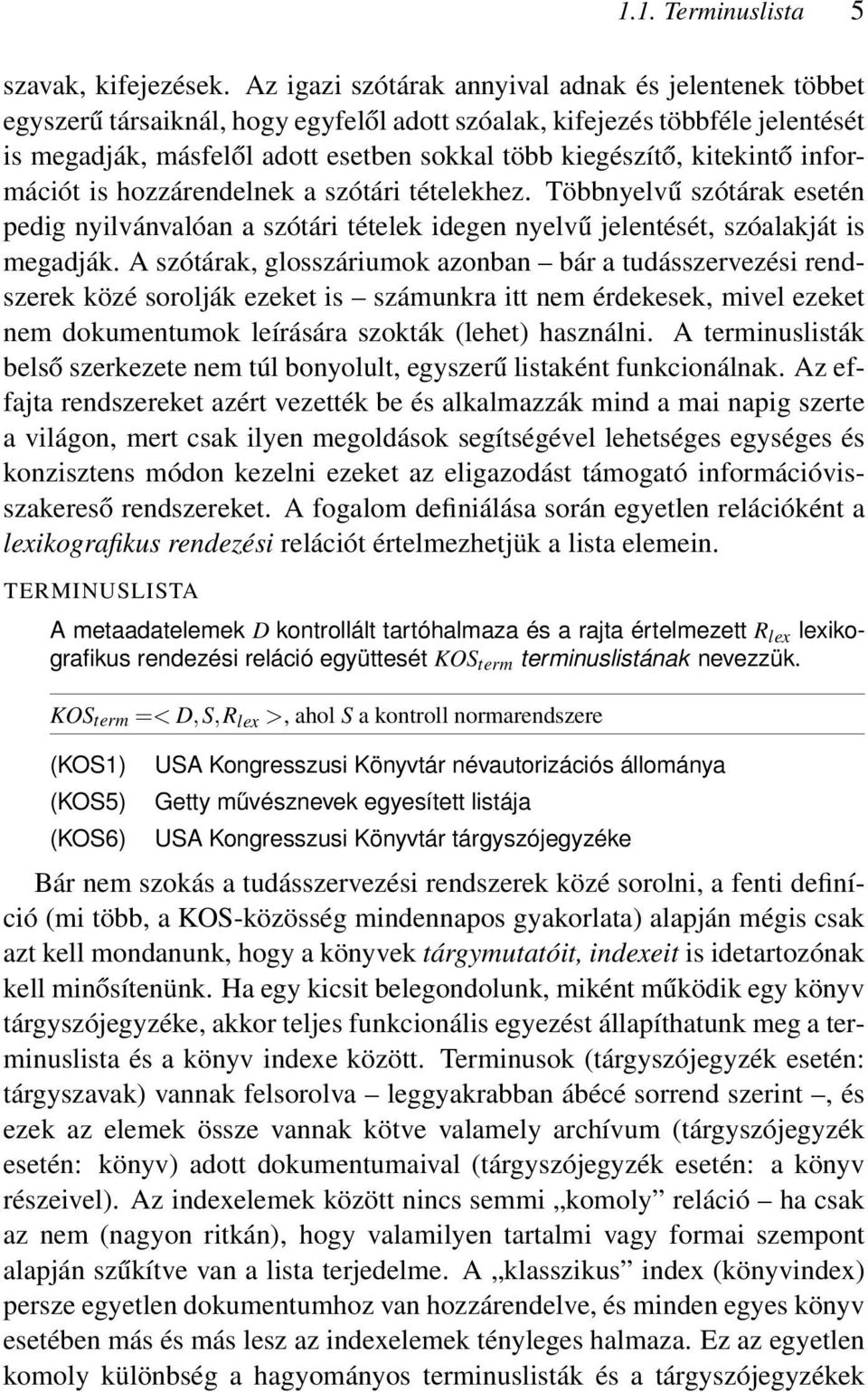 kitekintő információt is hozzárendelnek a szótári tételekhez. Többnyelvű szótárak esetén pedig nyilvánvalóan a szótári tételek idegen nyelvű jelentését, szóalakját is megadják.