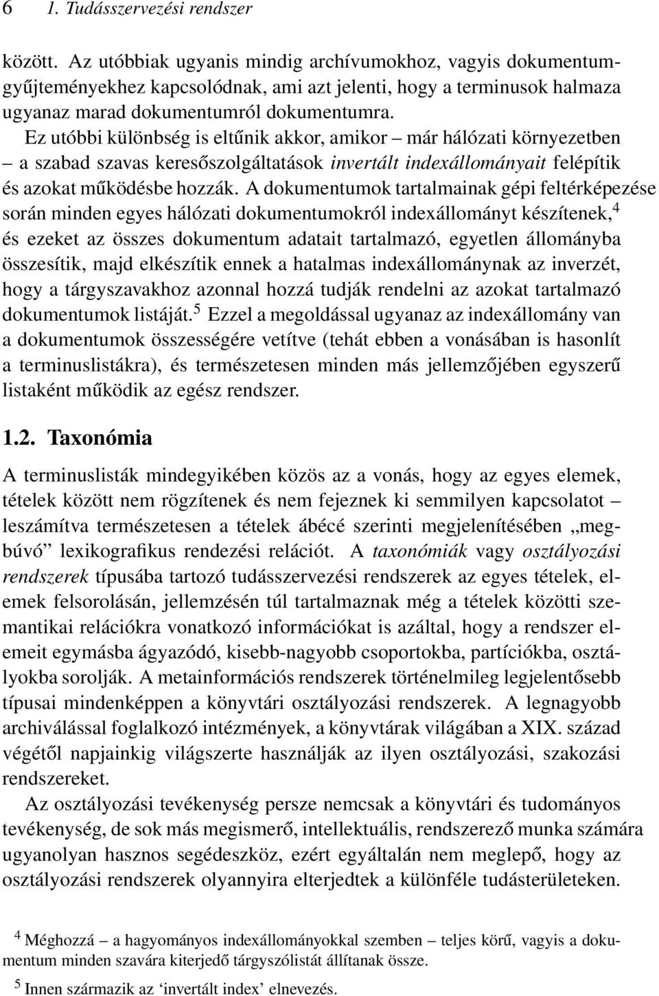 Ez utóbbi különbség is eltűnik akkor, amikor már hálózati környezetben a szabad szavas keresőszolgáltatások invertált indexállományait felépítik és azokat működésbe hozzák.