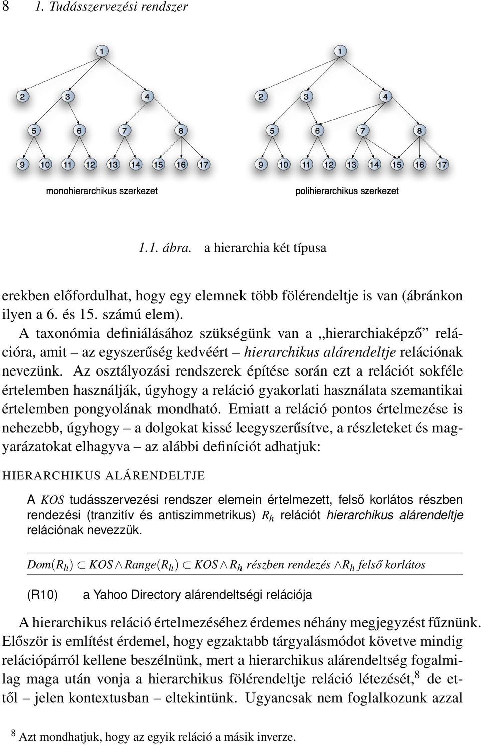 Az osztályozási rendszerek építése során ezt a relációt sokféle értelemben használják, úgyhogy a reláció gyakorlati használata szemantikai értelemben pongyolának mondható.