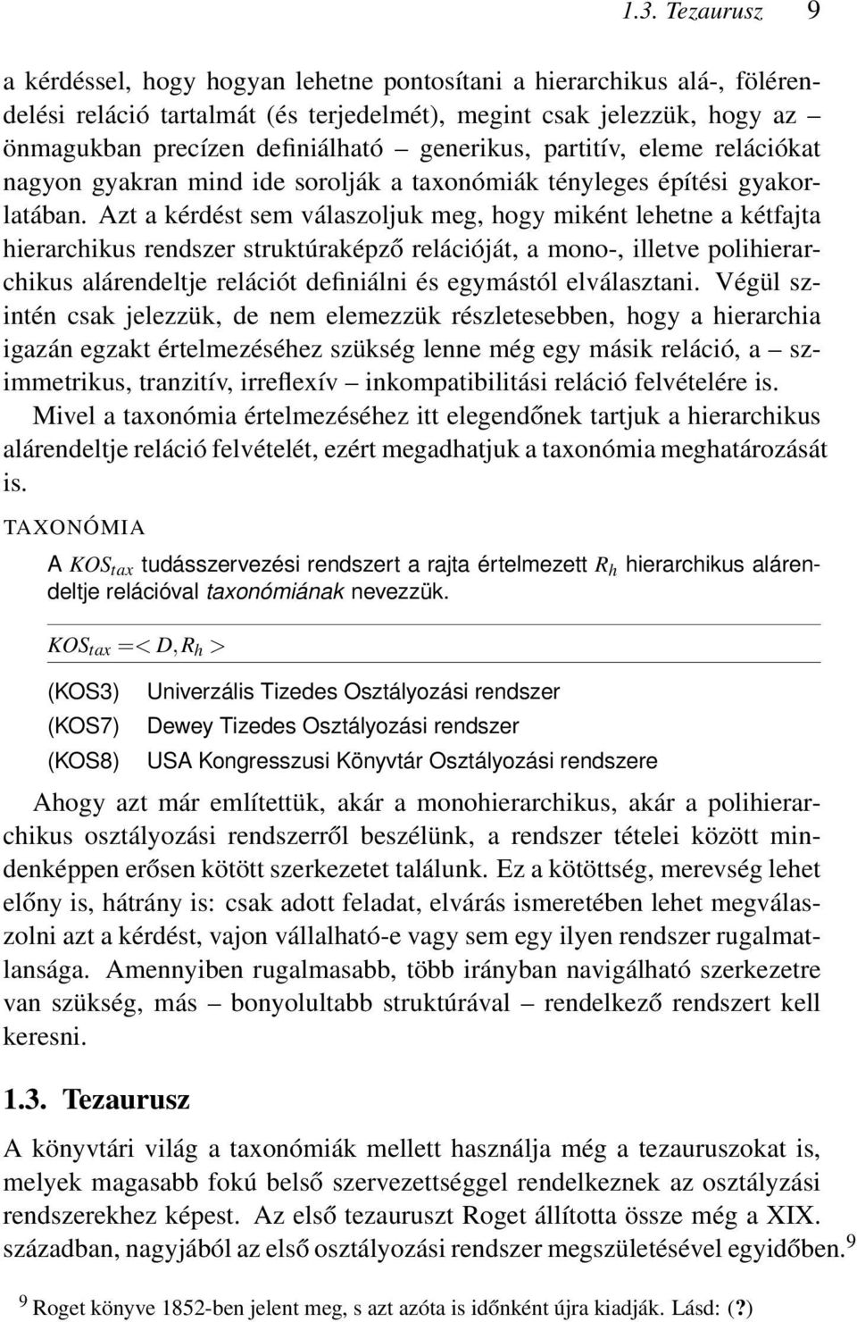 Azt a kérdést sem válaszoljuk meg, hogy miként lehetne a kétfajta hierarchikus rendszer struktúraképző relációját, a mono-, illetve polihierarchikus alárendeltje relációt definiálni és egymástól