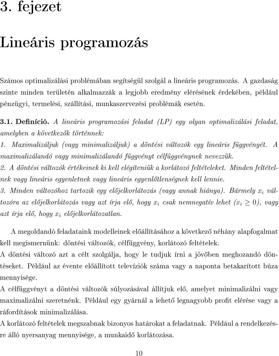 A lineáris programozási feladat (LP) egy olyan optimalizálási feladat, amelyben a következ k történnek: 1. Maximalizáljuk (vagy minimalizáljuk) a döntési változók egy lineáris függvényét.