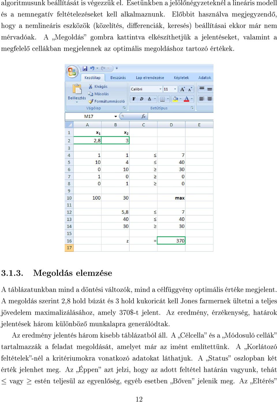 A Megoldás gombra kattintva elkészíthetjük a jelentéseket, valamint a megfelel cellákban megjelennek az optimális megoldáshoz tartozó értékek. 3.