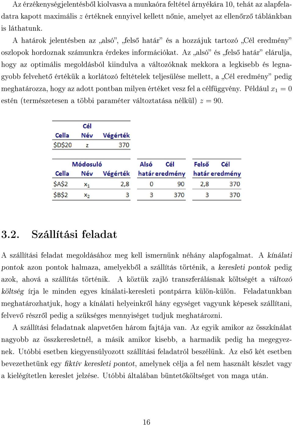 Az alsó és fels határ elárulja, hogy az optimális megoldásból kiindulva a változóknak mekkora a legkisebb és legnagyobb felvehet értékük a korlátozó feltételek teljesülése mellett, a Cél eredmény