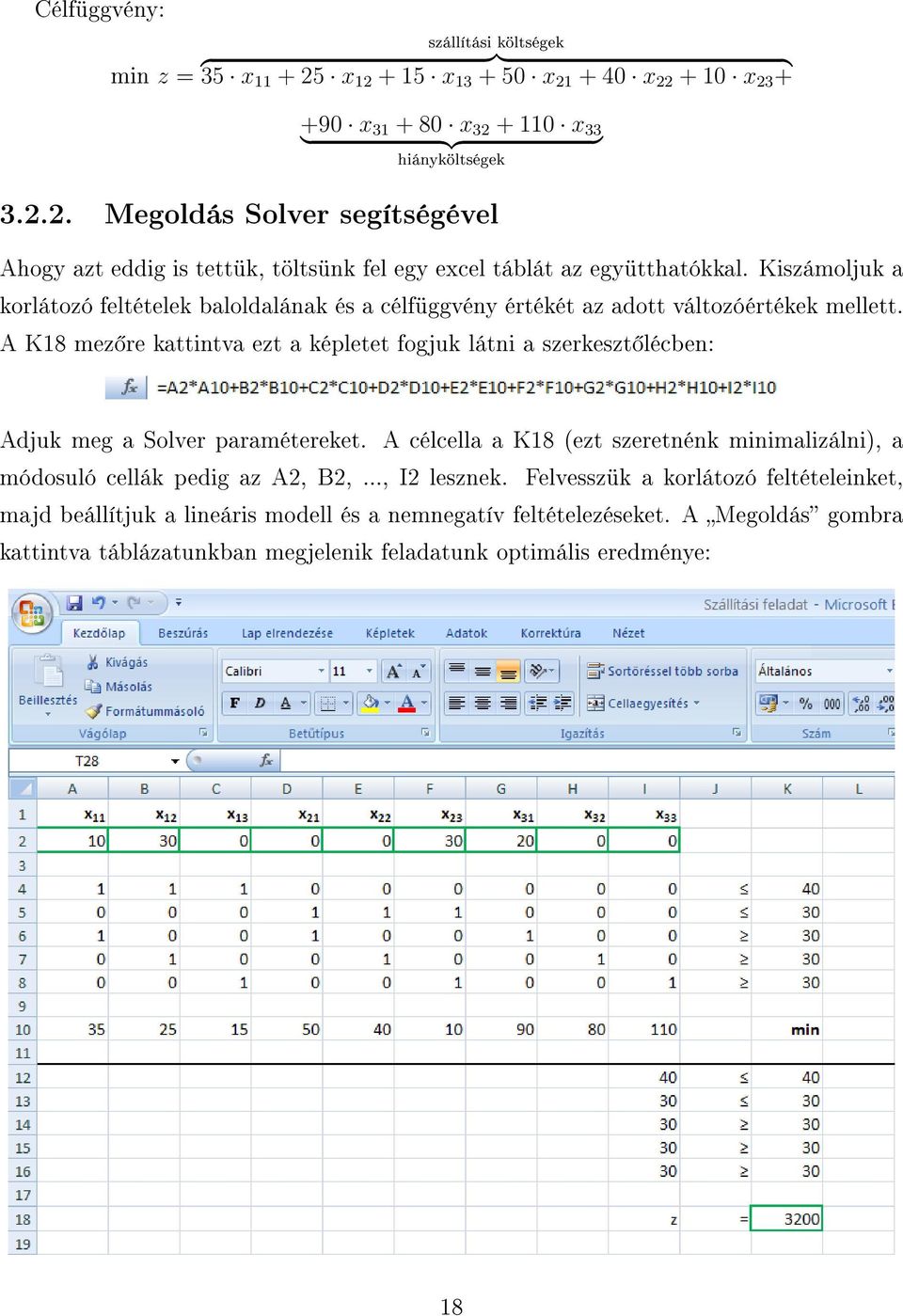 A K18 mez re kattintva ezt a képletet fogjuk látni a szerkeszt lécben: Adjuk meg a Solver paramétereket. A célcella a K18 (ezt szeretnénk minimalizálni), a módosuló cellák pedig az A2, B2,.