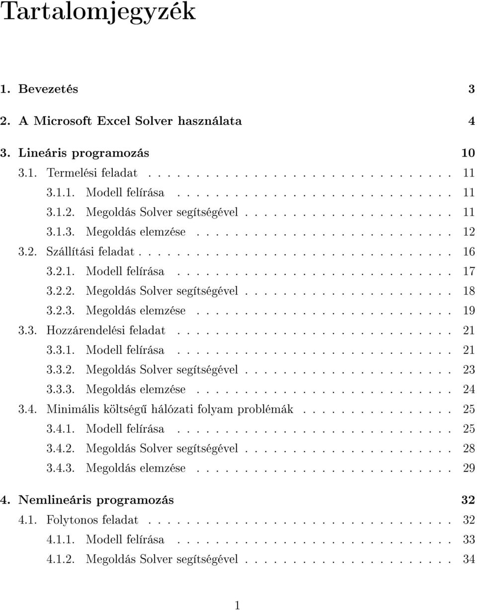 ..................... 18 3.2.3. Megoldás elemzése........................... 19 3.3. Hozzárendelési feladat............................. 21 3.3.1. Modell felírása............................. 21 3.3.2. Megoldás Solver segítségével.