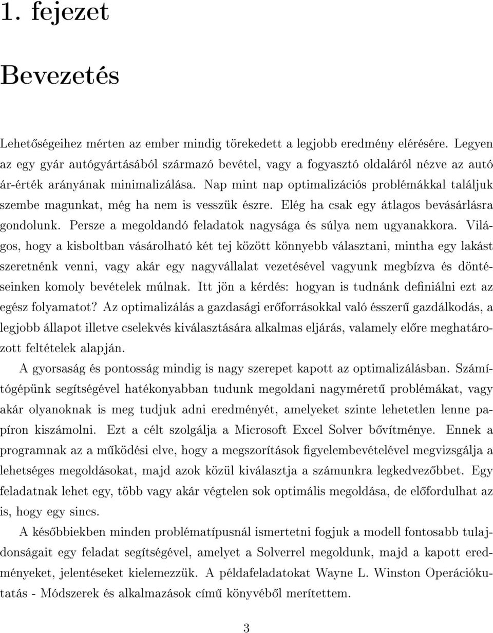 Nap mint nap optimalizációs problémákkal találjuk szembe magunkat, még ha nem is vesszük észre. Elég ha csak egy átlagos bevásárlásra gondolunk.