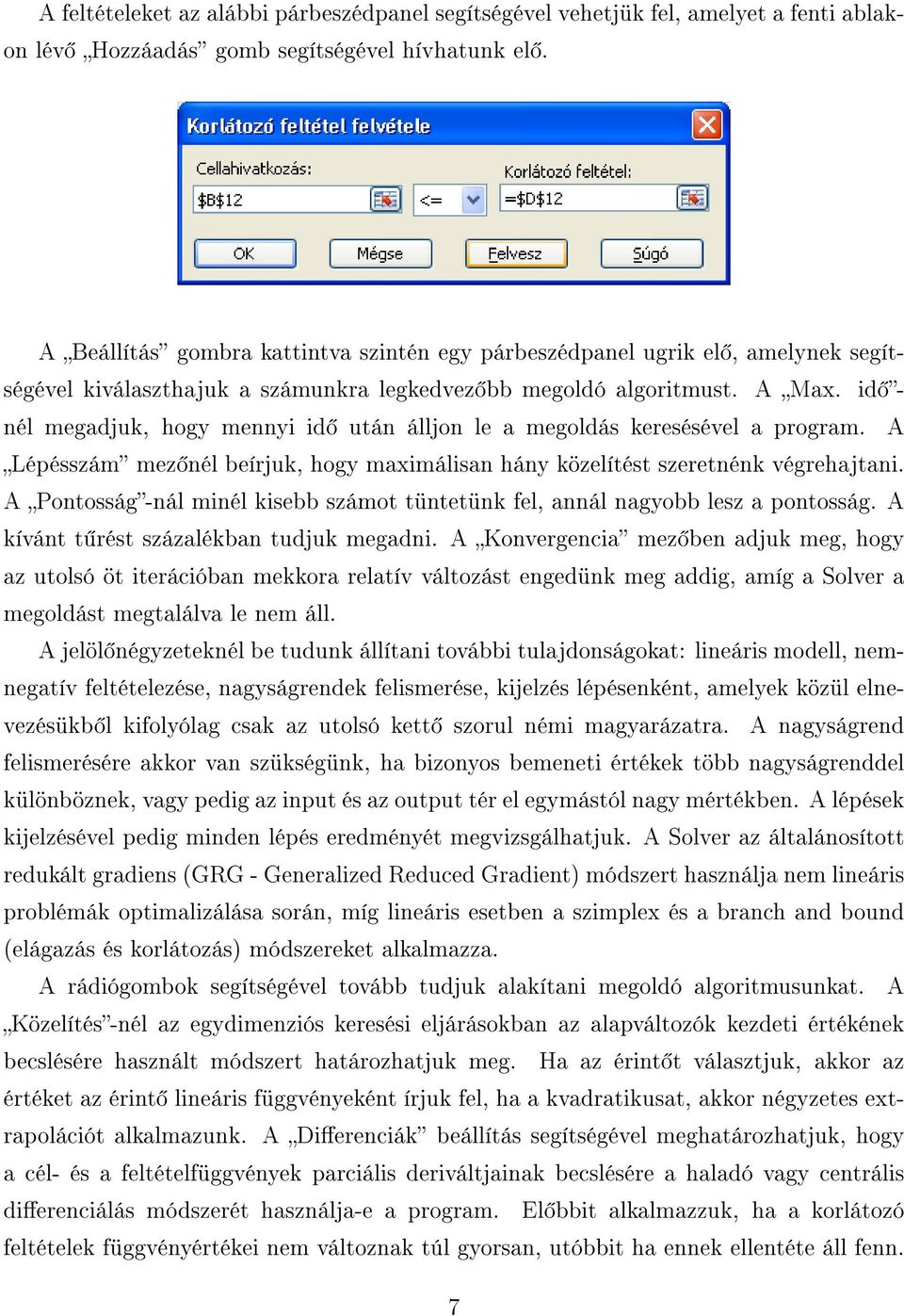 id nél megadjuk, hogy mennyi id után álljon le a megoldás keresésével a program. A Lépésszám mez nél beírjuk, hogy maximálisan hány közelítést szeretnénk végrehajtani.