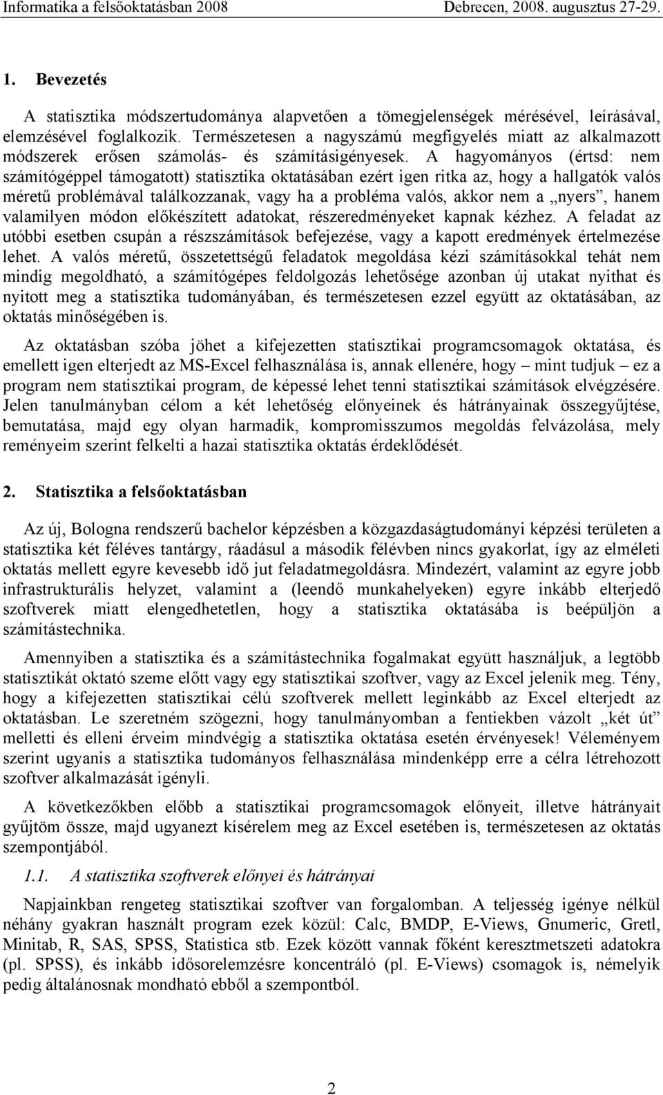 A hagyományos (értsd: nem számítógéppel támogatott) statisztika oktatásában ezért igen ritka az, hogy a hallgatók valós méretű problémával találkozzanak, vagy ha a probléma valós, akkor nem a nyers,