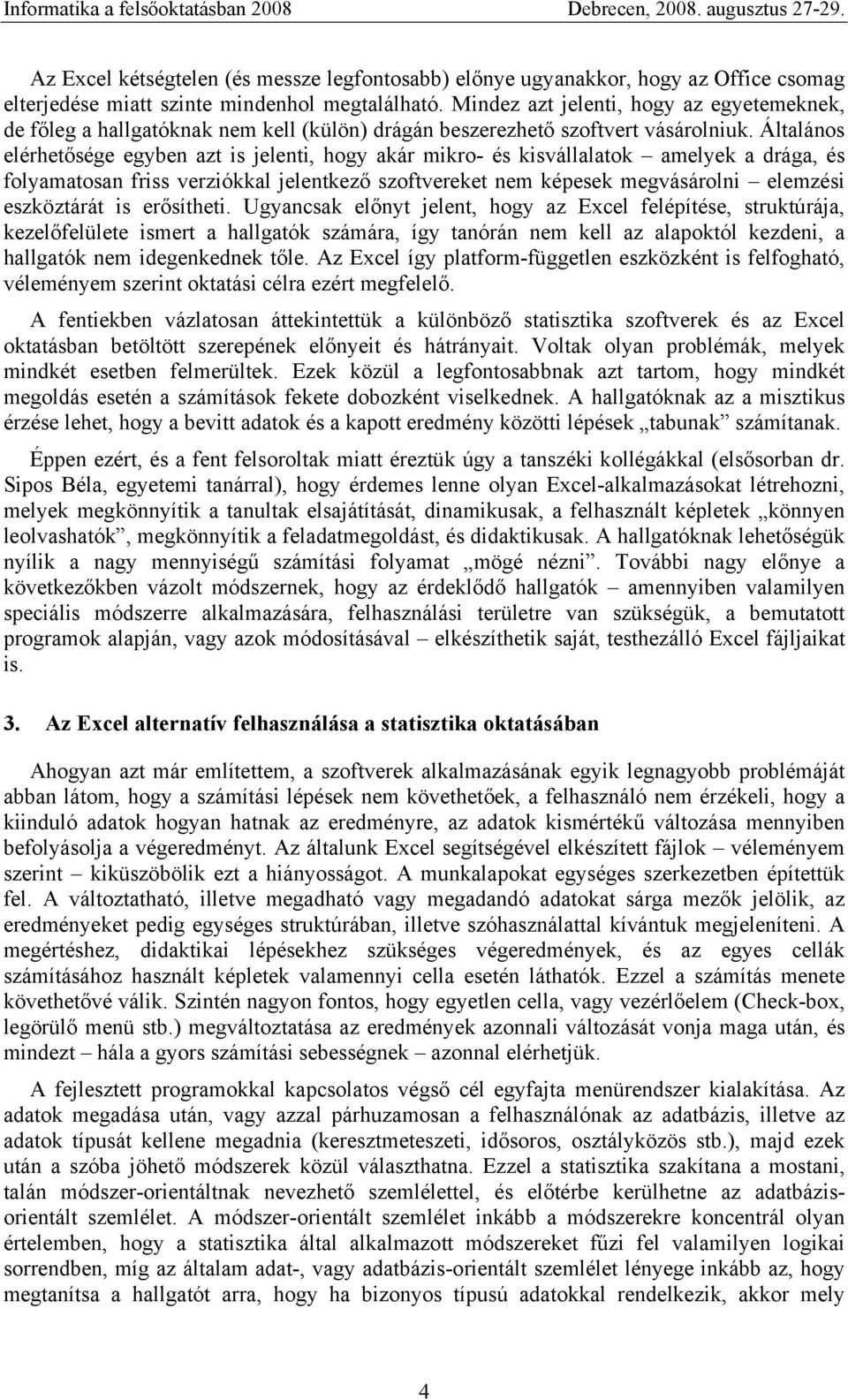 Általános elérhetősége egyben azt is jelenti, hogy akár mikro- és kisvállalatok amelyek a drága, és folyamatosan friss verziókkal jelentkező szoftvereket nem képesek megvásárolni elemzési eszköztárát