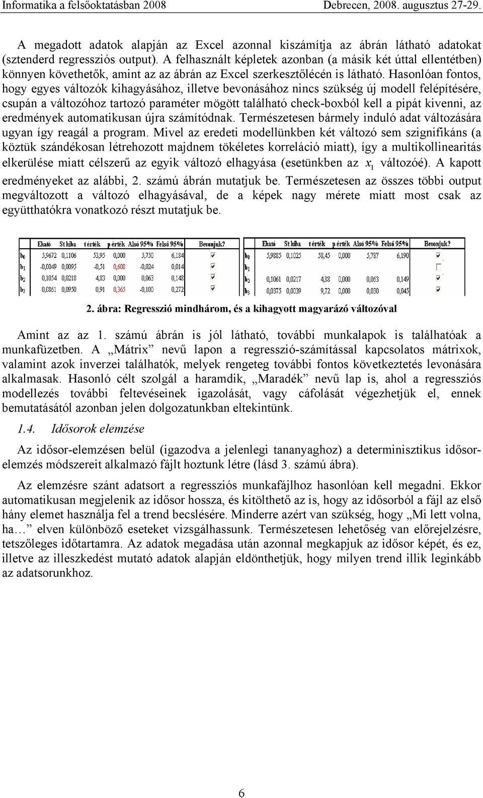 Hasonlóan fontos, hogy egyes változók kihagyásához, illetve bevonásához nincs szükség új modell felépítésére, csupán a változóhoz tartozó paraméter mögött található check-boxból kell a pipát kivenni,