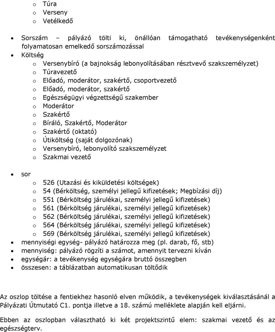 Szakértő (oktató) o Útiköltség (saját dolgozónak) o Versenybíró, lebonyolító szakszemélyzet o Szakmai vezető sor o 526 (Utazási és kiküldetési költségek) o 54 (Bérköltség, személyi jellegű