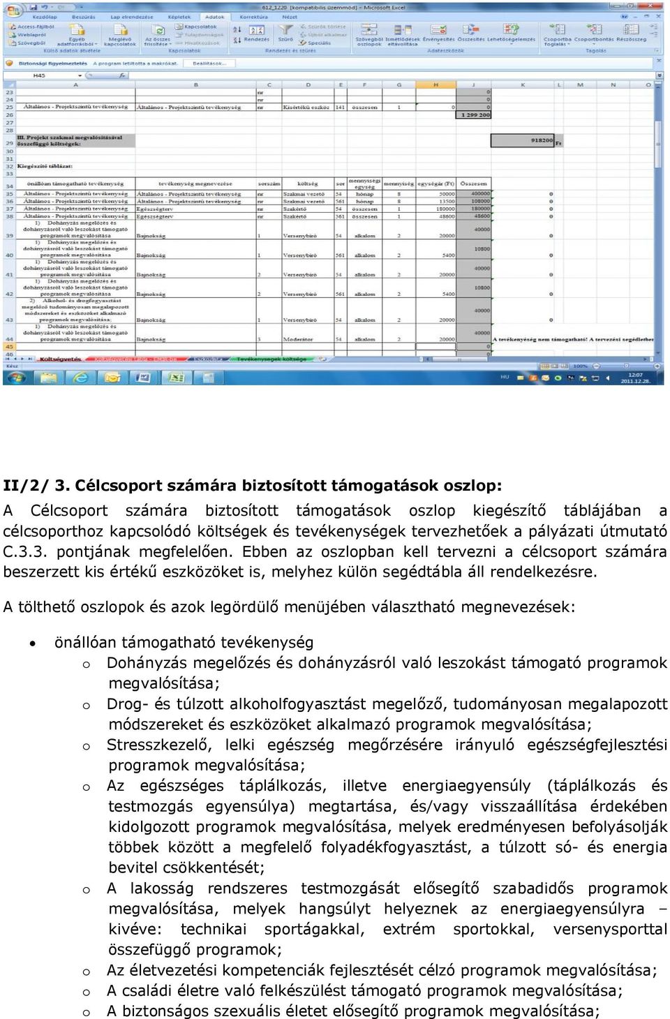 pályázati útmutató C.3.3. pontjának megfelelően. Ebben az oszlopban kell tervezni a célcsoport számára beszerzett kis értékű eszközöket is, melyhez külön segédtábla áll rendelkezésre.