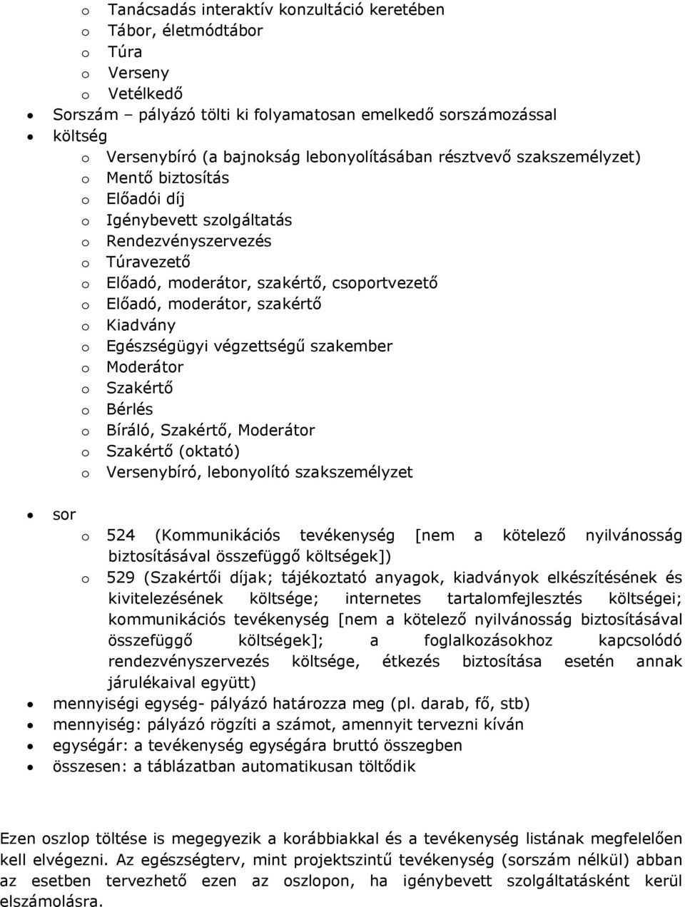 moderátor, szakértő o Kiadvány o Egészségügyi végzettségű szakember o Moderátor o Szakértő o Bérlés o Bíráló, Szakértő, Moderátor o Szakértő (oktató) o Versenybíró, lebonyolító szakszemélyzet sor o