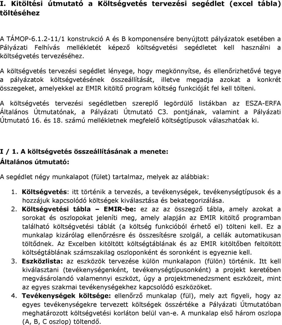 A költségvetés tervezési segédlet lényege, hogy megkönnyítse, és ellenőrizhetővé tegye a pályázatok költségvetésének összeállítását, illetve megadja azokat a konkrét összegeket, amelyekkel az EMIR