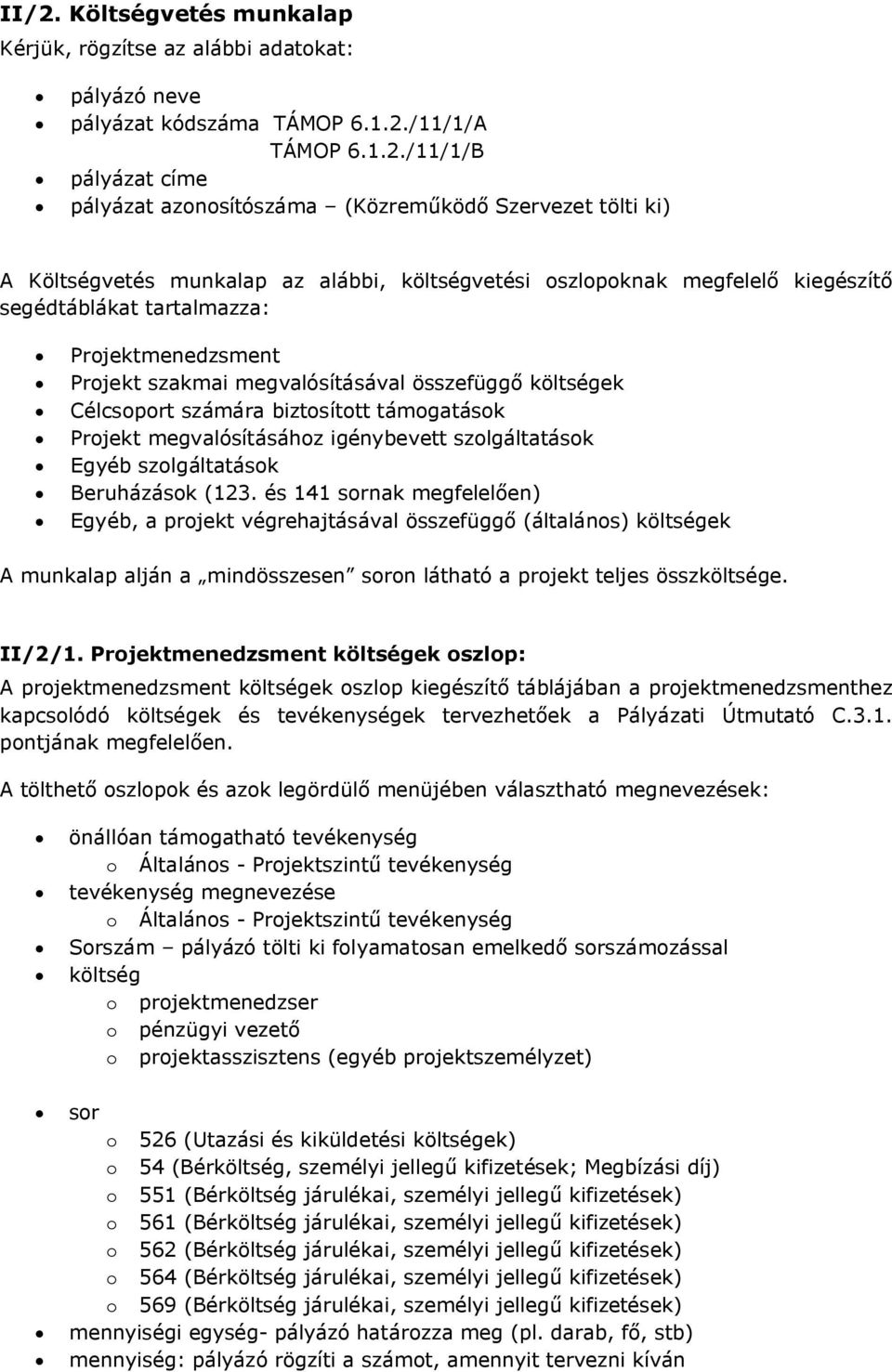 Célcsoport számára biztosított támogatások Projekt megvalósításához igénybevett szolgáltatások Egyéb szolgáltatások Beruházások (123.