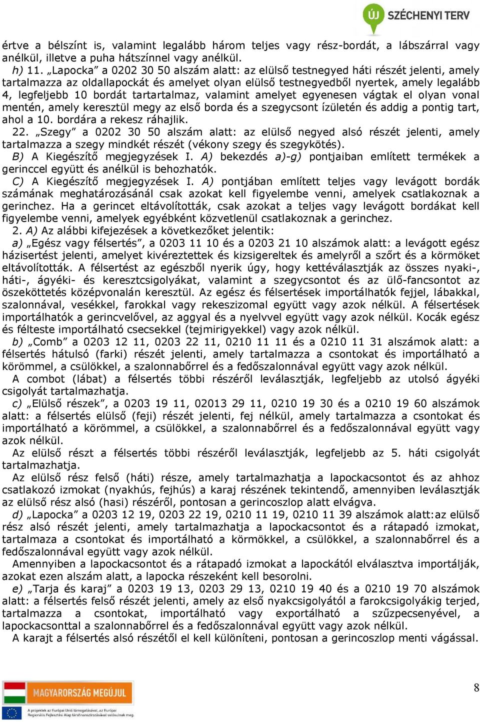 tartartalmaz, valamint amelyet egyenesen vágtak el olyan vonal mentén, amely keresztül megy az első borda és a szegycsont ízületén és addig a pontig tart, ahol a. bordára a rekesz ráhajlik. 22.