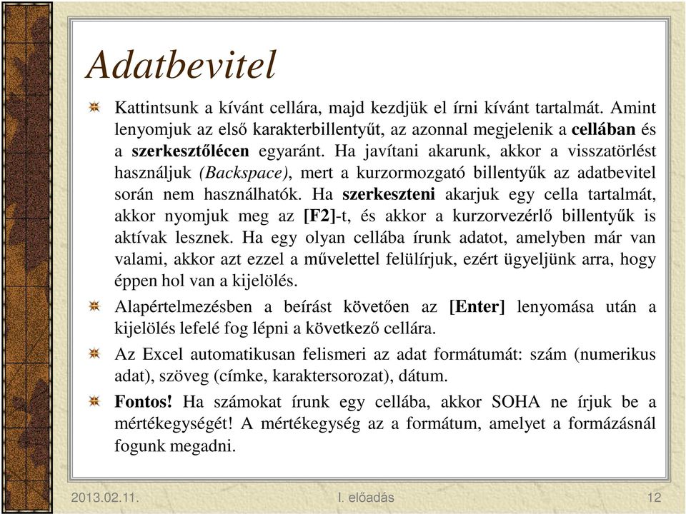 Ha szerkeszteni akarjuk egy cella tartalmát, akkor nyomjuk meg az [F2]-t, és akkor a kurzorvezérlő billentyűk is aktívak lesznek.