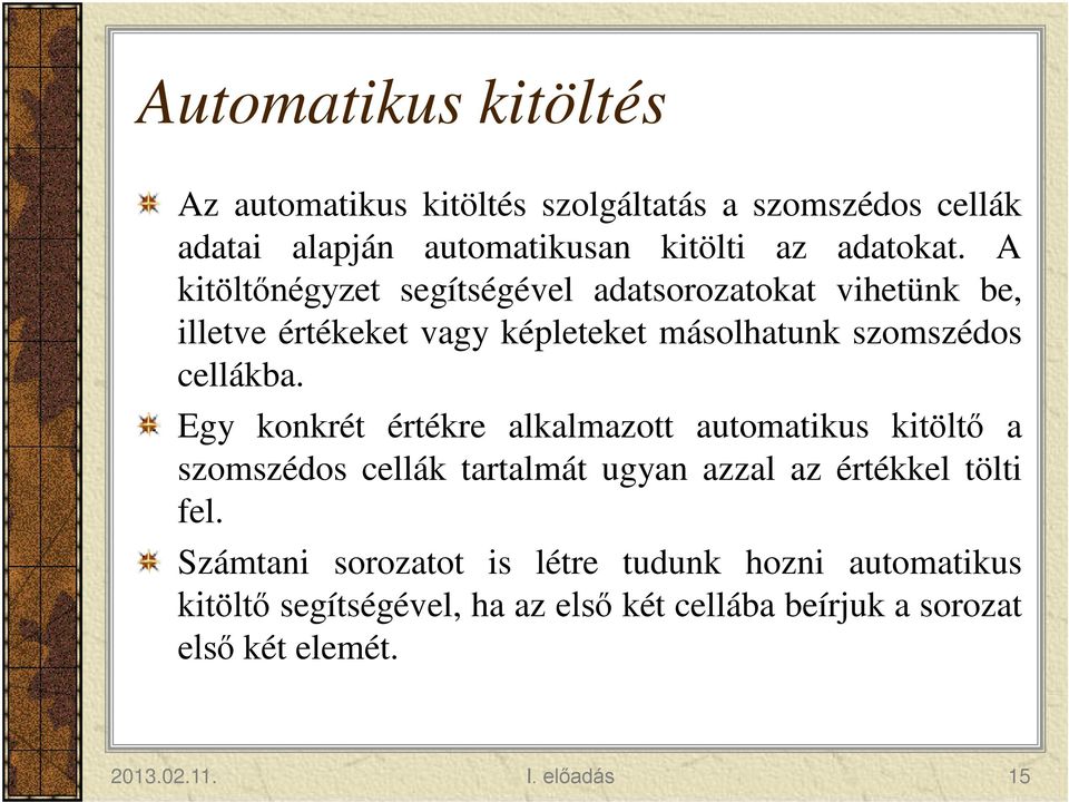 Egy konkrét értékre alkalmazott automatikus kitöltő a szomszédos cellák tartalmát ugyan azzal az értékkel tölti fel.