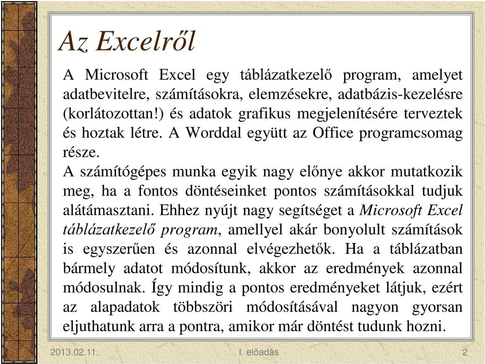 A számítógépes munka egyik nagy előnye akkor mutatkozik meg, ha a fontos döntéseinket pontos számításokkal tudjuk alátámasztani.