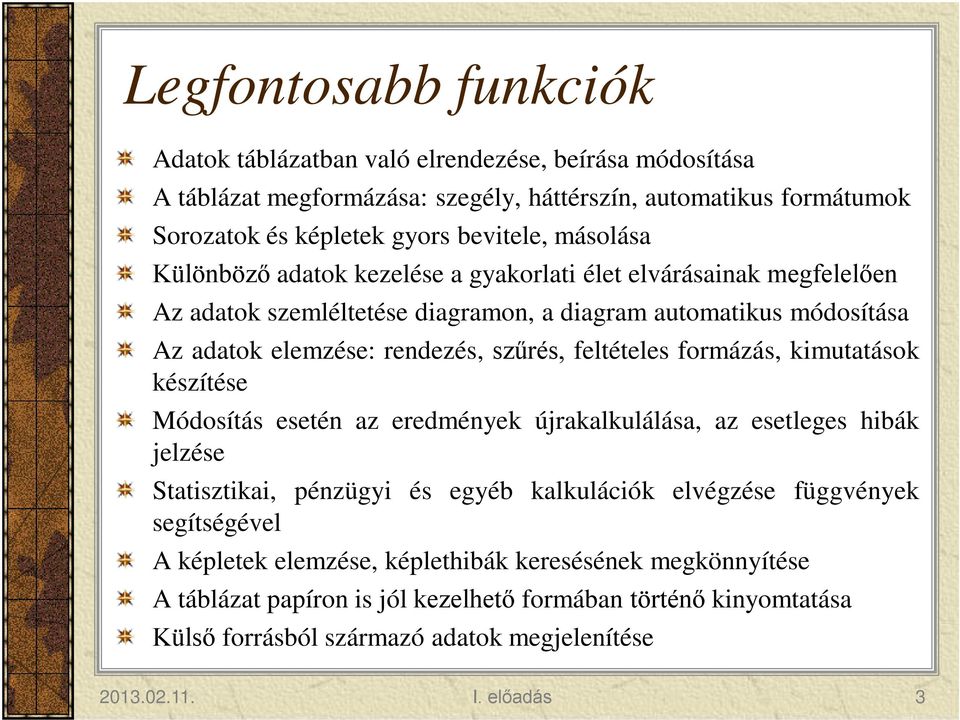 feltételes formázás, kimutatások készítése Módosítás esetén az eredmények újrakalkulálása, az esetleges hibák jelzése Statisztikai, pénzügyi és egyéb kalkulációk elvégzése függvények