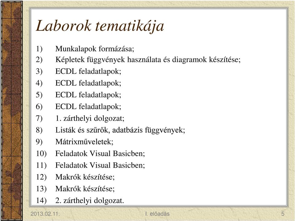 zárthelyi dolgozat; 8) Listák és szűrők, adatbázis függvények; 9) Mátrixműveletek; 10) Feladatok Visual