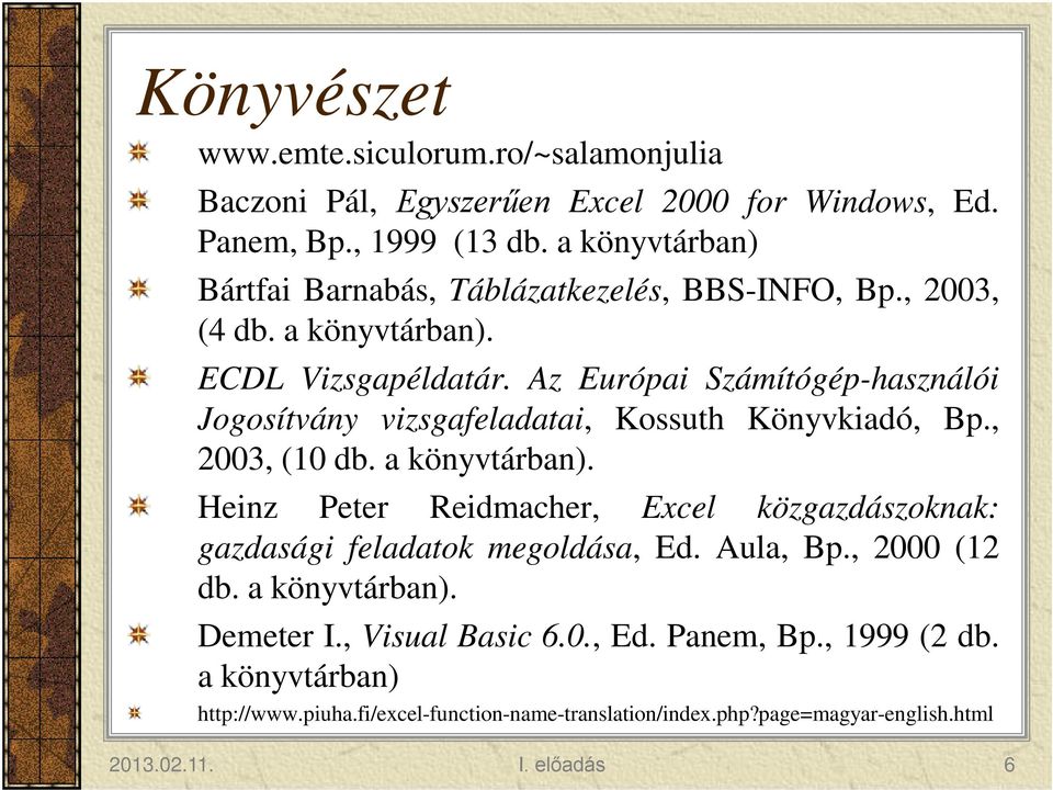 Az Európai Számítógép-használói Jogosítvány vizsgafeladatai, Kossuth Könyvkiadó, Bp., 2003, (10 db. a könyvtárban).