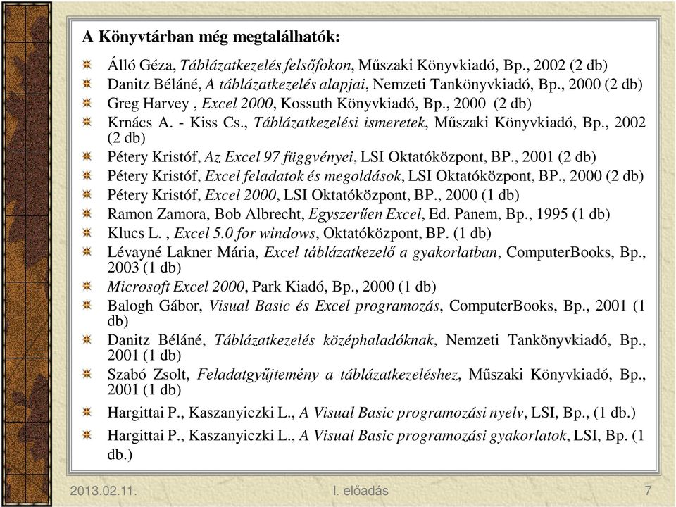 , 2002 (2 db) Pétery Kristóf, Az Excel 97 függvényei, LSI Oktatóközpont, BP., 2001 (2 db) Pétery Kristóf, Excel feladatok és megoldások, LSI Oktatóközpont, BP.